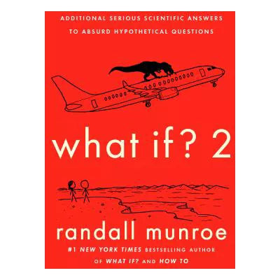 What If? 2: Additional Serious Scientific Answers to Absurd Hypothetical Questions