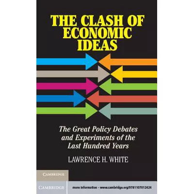 The Clash of Economic Ideas : The Great Policy Debates and Experiments of the Last Hundred Years