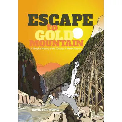 Escape to Gold Mountain : A Graphic History of the Chinese in North America